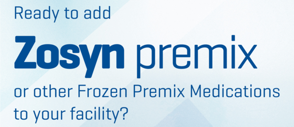 add ZOSYN premix or other Frozen Premix Medications to your institution?